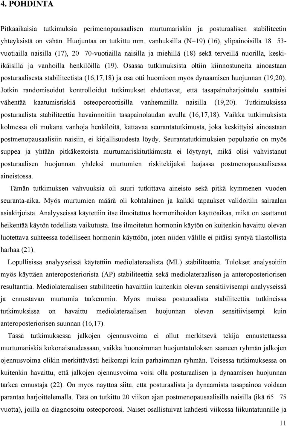 Osassa tutkimuksista oltiin kiinnostuneita ainoastaan posturaalisesta stabiliteetista (16,17,18) ja osa otti huomioon myös dynaamisen huojunnan (19,20).