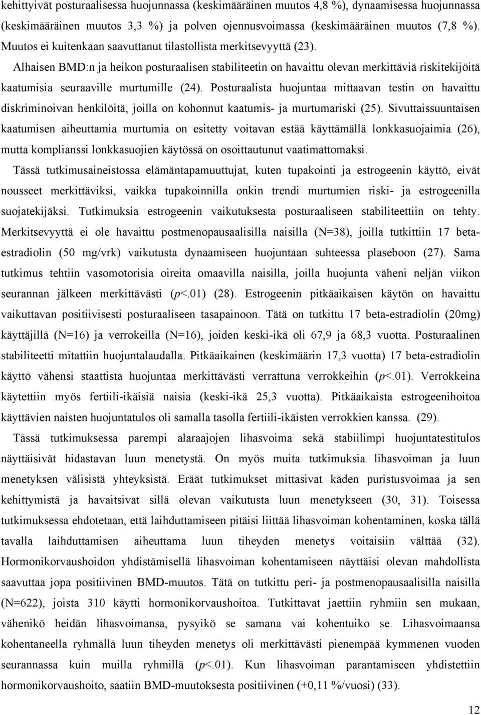 Alhaisen BMD:n ja heikon posturaalisen stabiliteetin on havaittu olevan merkittäviä riskitekijöitä kaatumisia seuraaville murtumille (24).