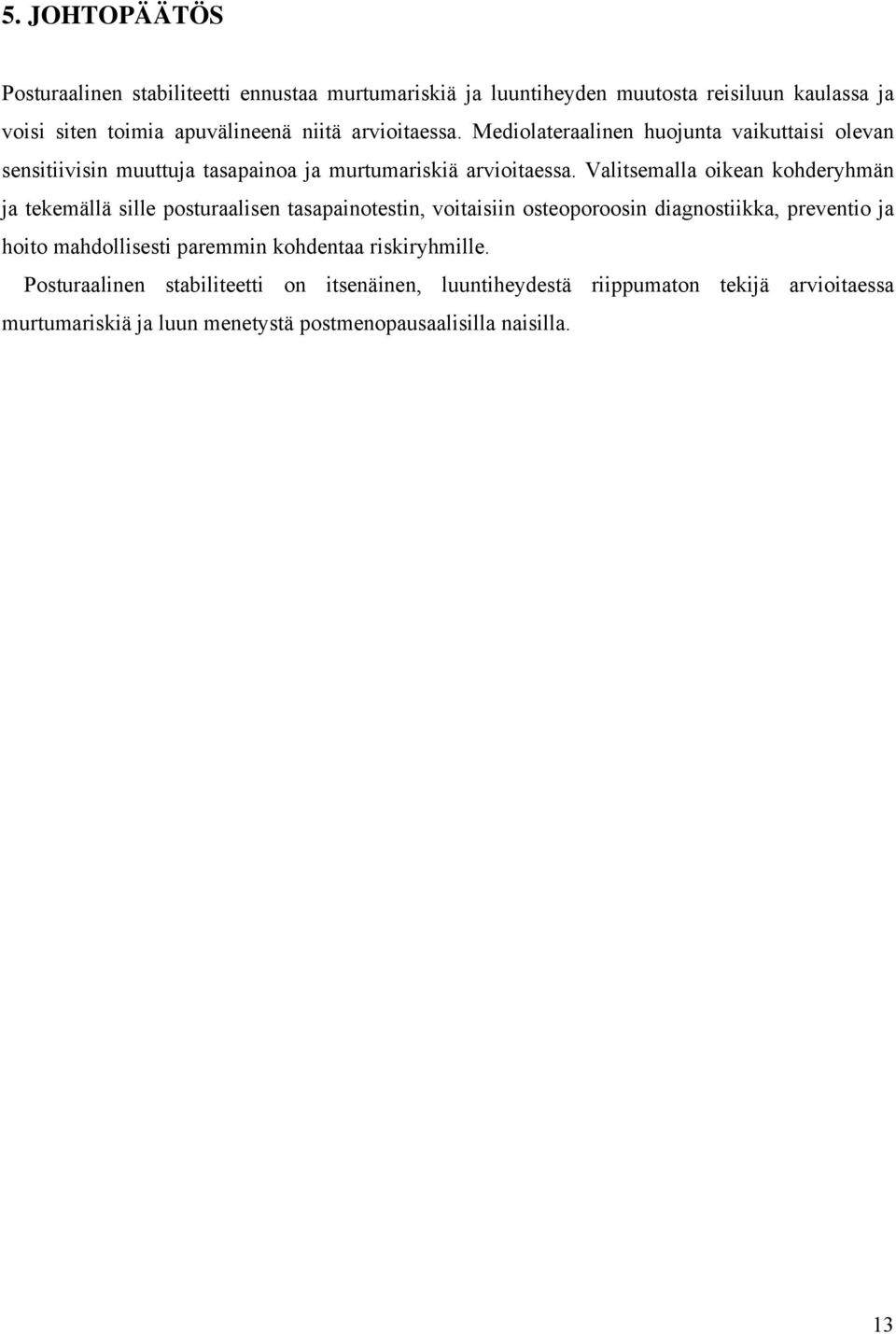 Valitsemalla oikean kohderyhmän ja tekemällä sille posturaalisen tasapainotestin, voitaisiin osteoporoosin diagnostiikka, preventio ja hoito mahdollisesti