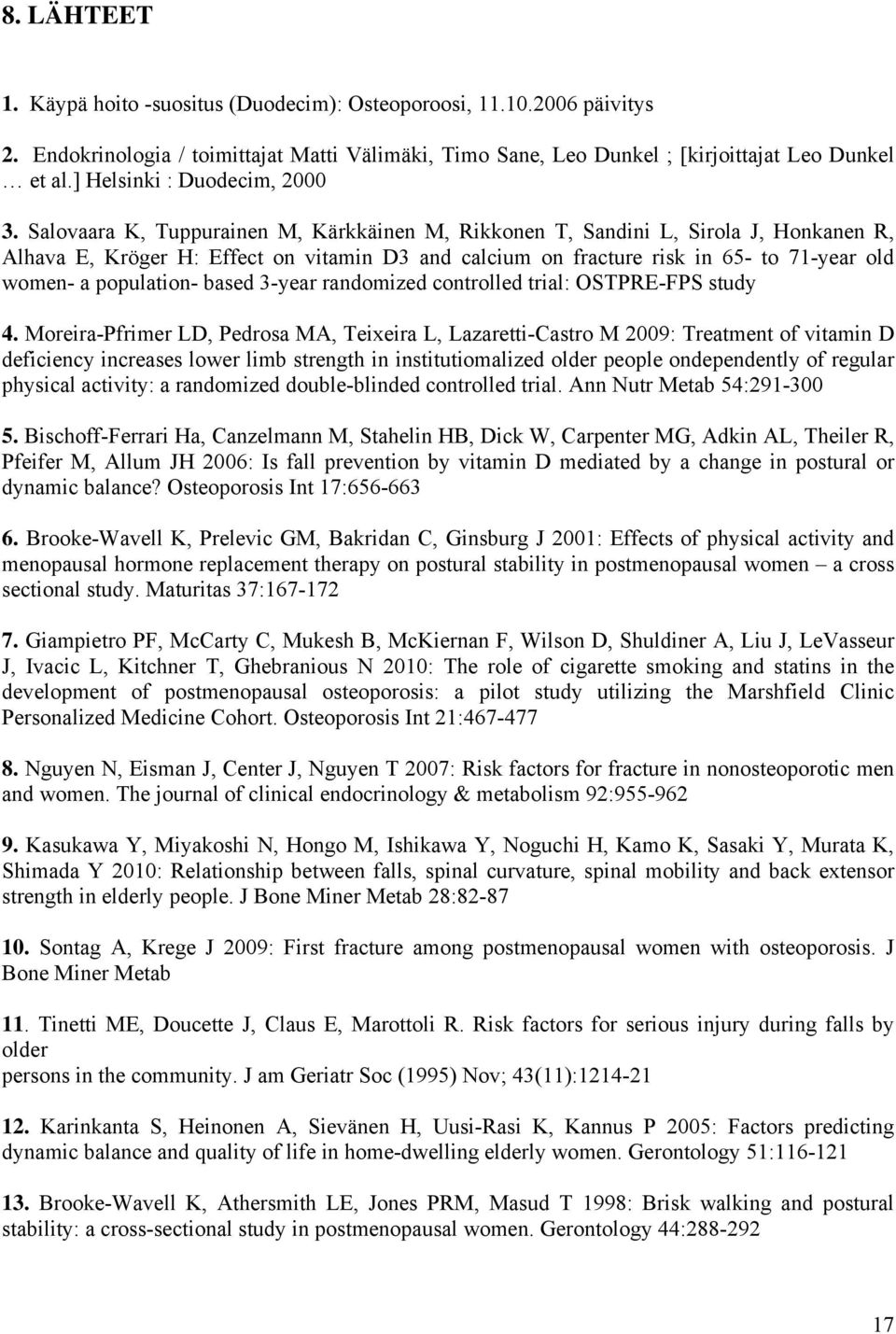Salovaara K, Tuppurainen M, Kärkkäinen M, Rikkonen T, Sandini L, Sirola J, Honkanen R, Alhava E, Kröger H: Effect on vitamin D3 and calcium on fracture risk in 65- to 71-year old women- a population-