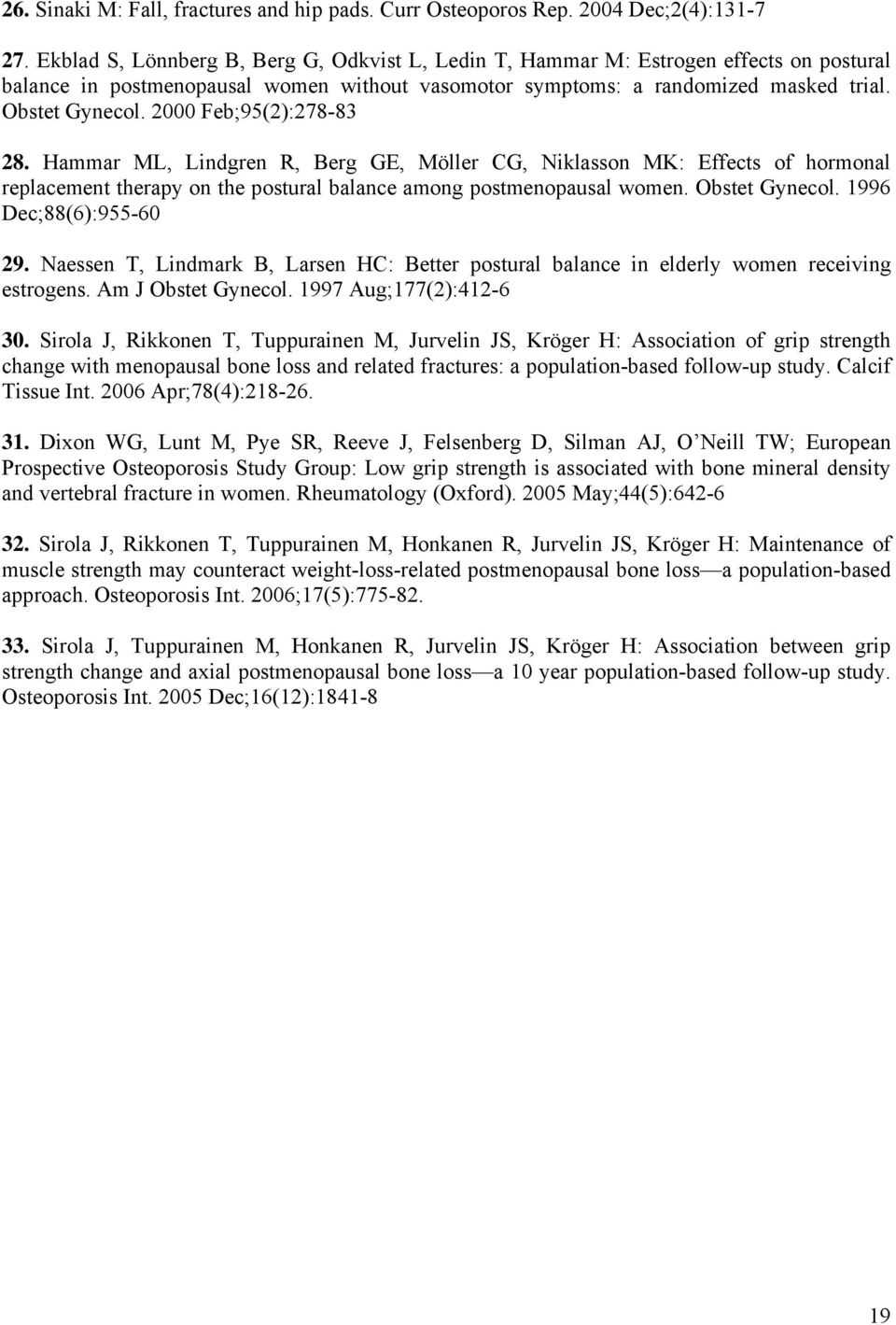 2000 Feb;95(2):278-83 28. Hammar ML, Lindgren R, Berg GE, Möller CG, Niklasson MK: Effects of hormonal replacement therapy on the postural balance among postmenopausal women. Obstet Gynecol.