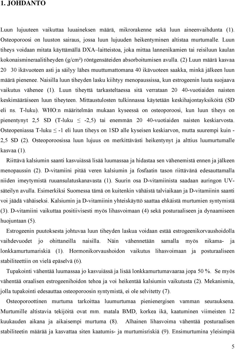 (2) Luun määrä kasvaa 2030 ikävuoteen asti ja säilyy lähes muuttumattomana 40 ikävuoteen saakka, minkä jälkeen luun määrä pienenee.