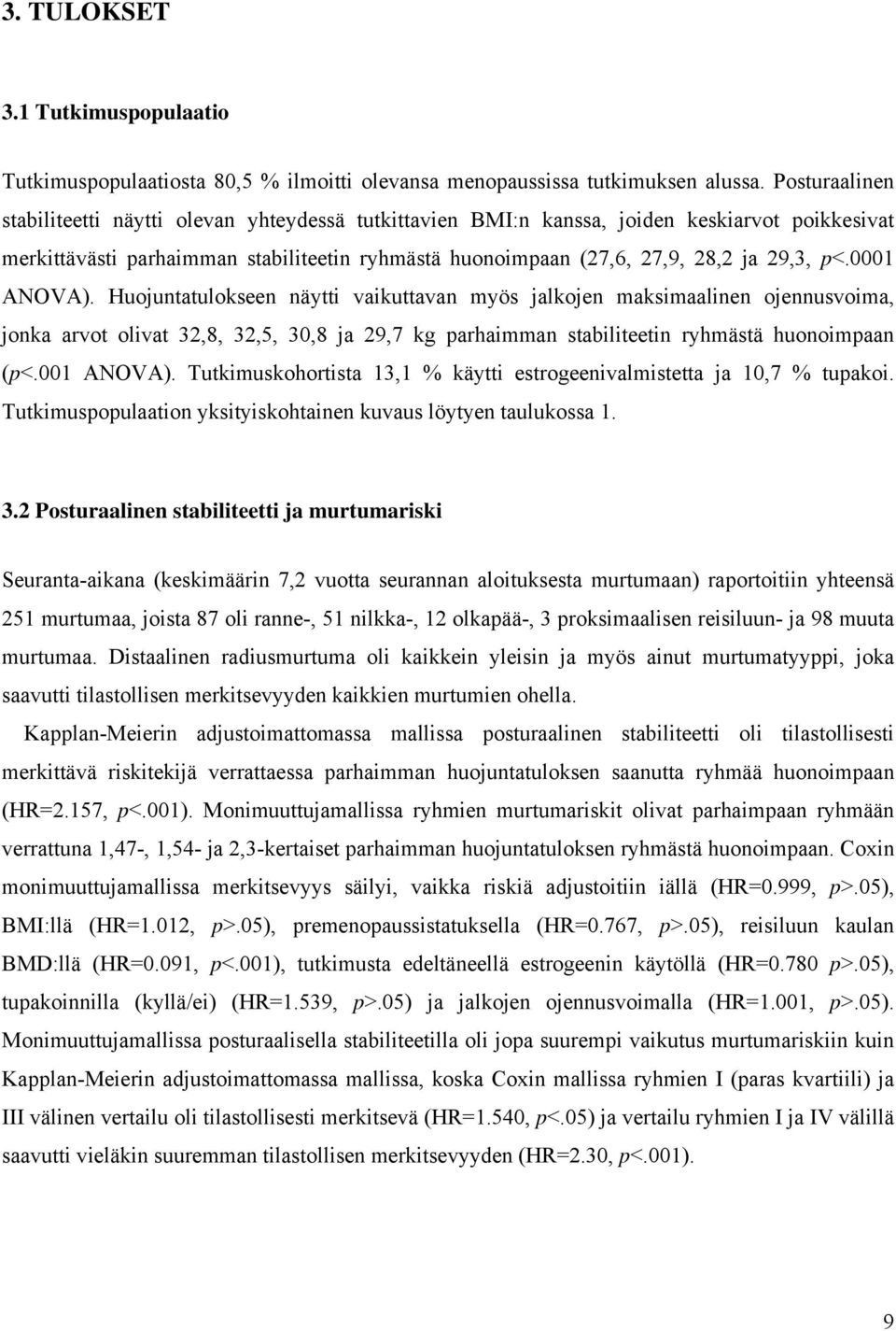 0001 ANOVA). Huojuntatulokseen näytti vaikuttavan myös jalkojen maksimaalinen ojennusvoima, jonka arvot olivat 32,8, 32,5, 30,8 ja 29,7 kg parhaimman stabiliteetin ryhmästä huonoimpaan (p<.001 ANOVA). Tutkimuskohortista 13,1 % käytti estrogeenivalmistetta ja 10,7 % tupakoi.