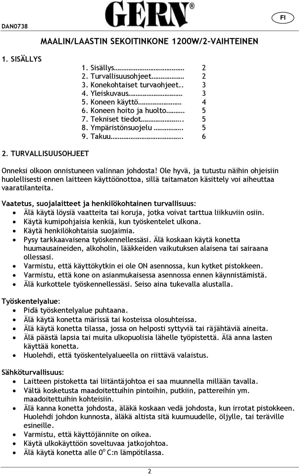 Ole hyvä, ja tutustu näihin ohjeisiin huolellisesti ennen laitteen käyttöönottoa, sillä taitamaton käsittely voi aiheuttaa vaaratilanteita.