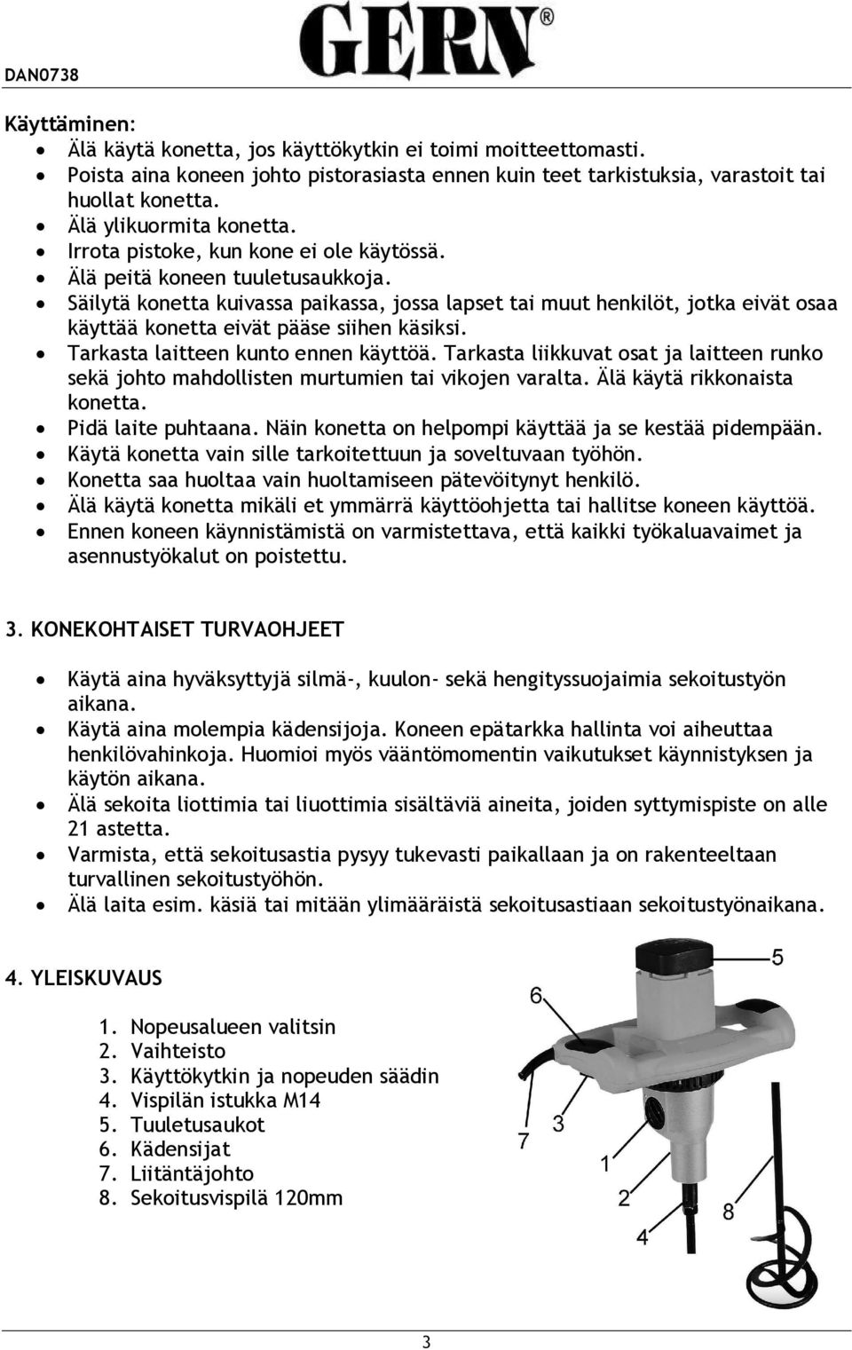 Säilytä konetta kuivassa paikassa, jossa lapset tai muut henkilöt, jotka eivät osaa käyttää konetta eivät pääse siihen käsiksi. Tarkasta laitteen kunto ennen käyttöä.