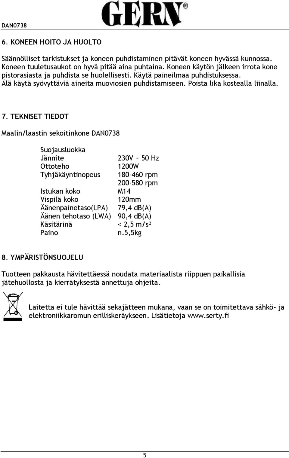 7. TEKNISET TIEDOT Maalin/laastin sekoitinkone DAN0738 Suojausluokka Jännite 230V ~ 50 Hz Ottoteho 1200W Tyhjäkäyntinopeus 180-460 rpm 200-580 rpm Istukan koko M14 Vispilä koko 120mm