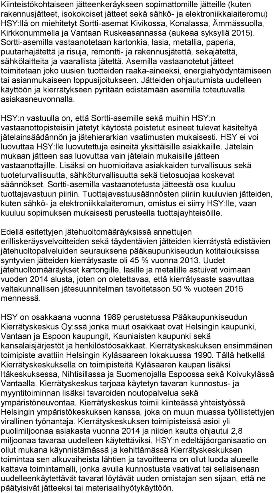 Sortti-asemilla vastaanotetaan kartonkia, lasia, metallia, paperia, puutarhajätettä ja risuja, remontti- ja rakennusjätettä, sekajätettä, sähkölaitteita ja vaarallista jätettä.