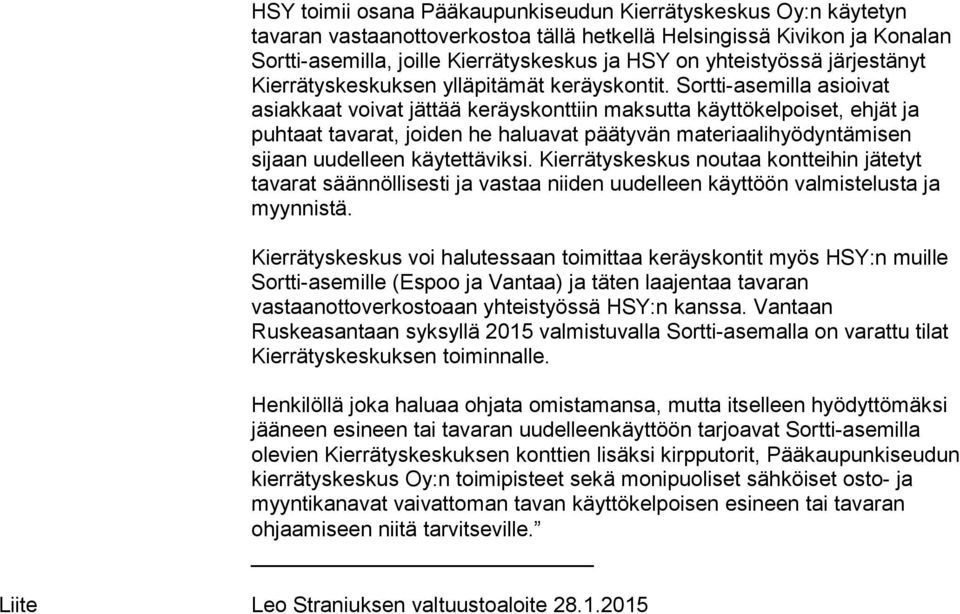 Sortti-asemilla asioivat asiakkaat voivat jättää keräyskonttiin maksutta käyttökelpoiset, ehjät ja puhtaat tavarat, joiden he haluavat päätyvän materiaalihyödyntämisen sijaan uudelleen käytettäviksi.