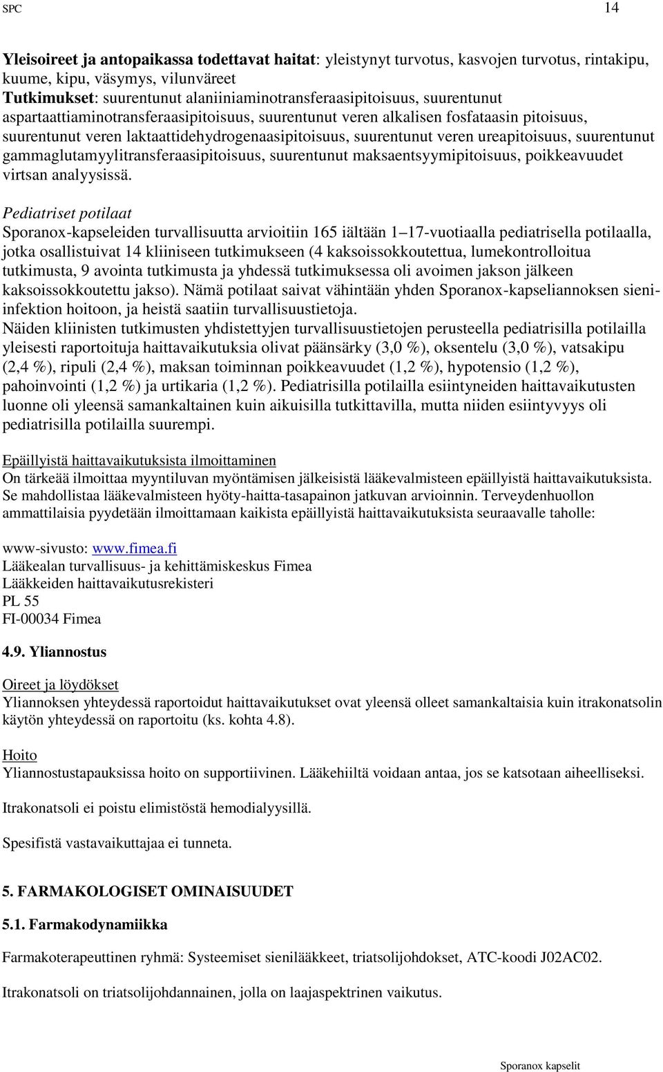 gammaglutamyylitransferaasipitoisuus, suurentunut maksaentsyymipitoisuus, poikkeavuudet virtsan analyysissä.