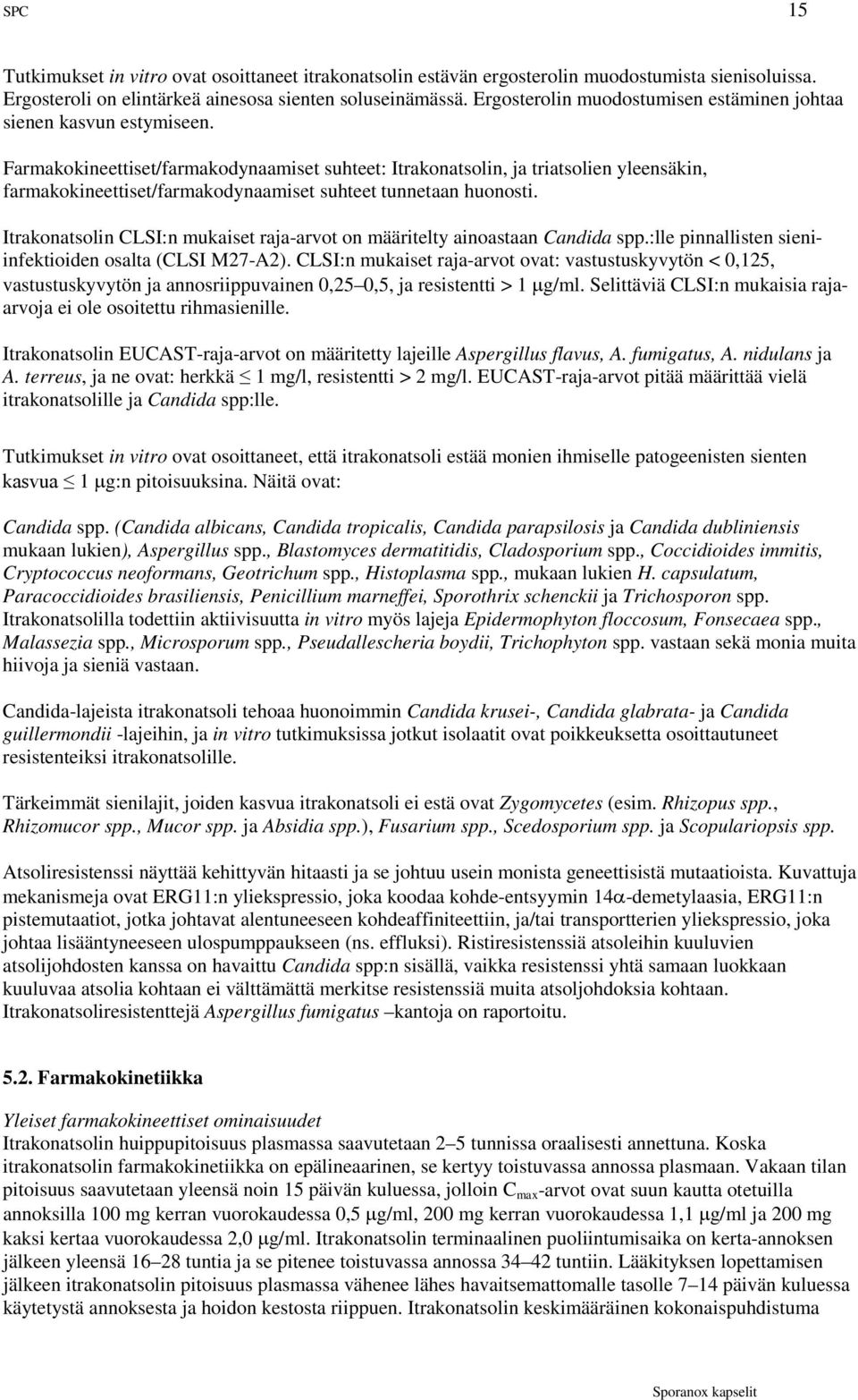 Farmakokineettiset/farmakodynaamiset suhteet: Itrakonatsolin, ja triatsolien yleensäkin, farmakokineettiset/farmakodynaamiset suhteet tunnetaan huonosti.