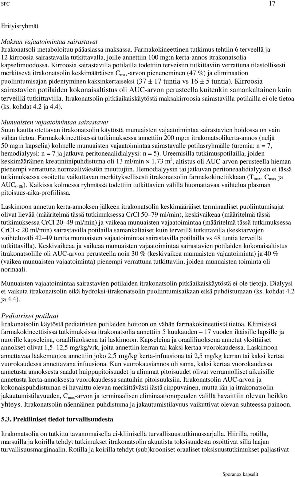 Kirroosia sairastavilla potilailla todettiin terveisiin tutkittaviin verrattuna tilastollisesti merkitsevä itrakonatsolin keskimääräisen C max -arvon pieneneminen (47 %) ja eliminaation