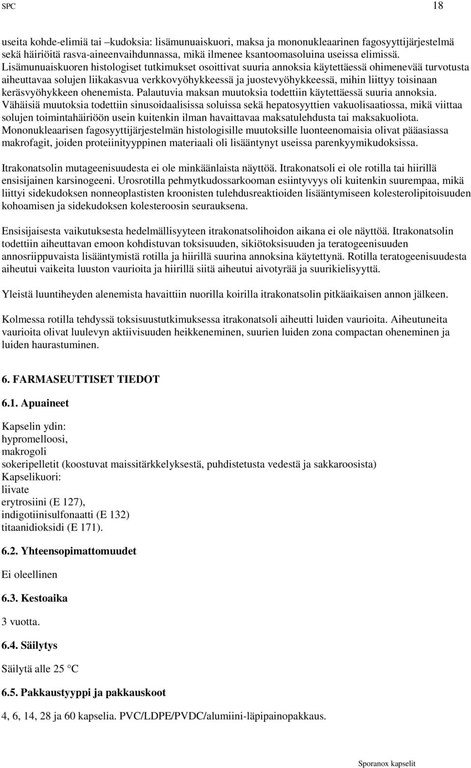 toisinaan keräsvyöhykkeen ohenemista. Palautuvia maksan muutoksia todettiin käytettäessä suuria annoksia.