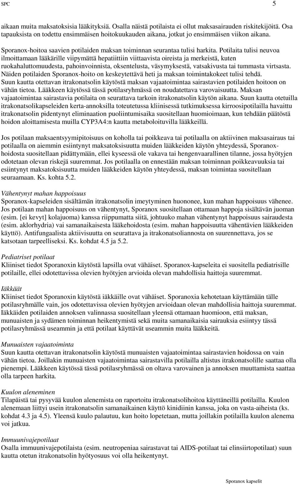 Potilaita tulisi neuvoa ilmoittamaan lääkärille viipymättä hepatiittiin viittaavista oireista ja merkeistä, kuten ruokahaluttomuudesta, pahoinvoinnista, oksentelusta, väsymyksestä, vatsakivusta tai