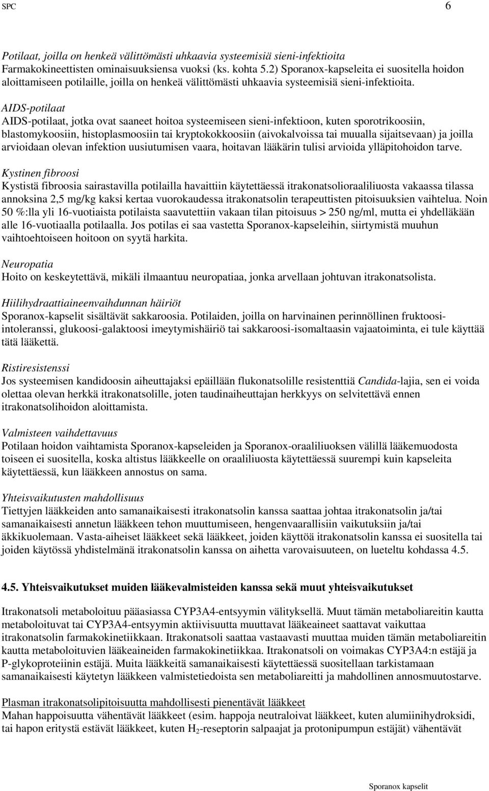 AIDS-potilaat AIDS-potilaat, jotka ovat saaneet hoitoa systeemiseen sieni-infektioon, kuten sporotrikoosiin, blastomykoosiin, histoplasmoosiin tai kryptokokkoosiin (aivokalvoissa tai muualla