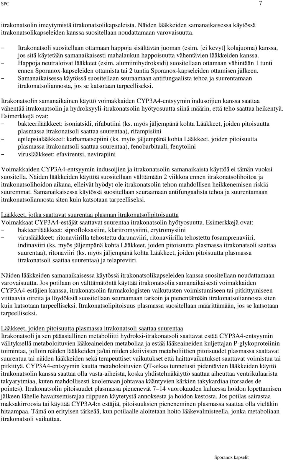 Happoja neutraloivat lääkkeet (esim. alumiinihydroksidi) suositellaan ottamaan vähintään 1 tunti ennen Sporanox-kapseleiden ottamista tai 2 tuntia Sporanox-kapseleiden ottamisen jälkeen.