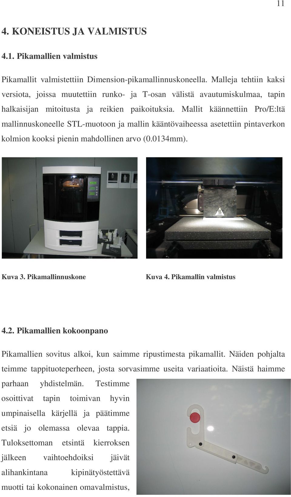 Mallit käännettiin Pro/E:ltä mallinnuskoneelle STL-muotoon ja mallin kääntövaiheessa asetettiin pintaverkon kolmion kooksi pienin mahdollinen arvo (0.0134mm). Kuva 3. Pikamallinnuskone Kuva 4.