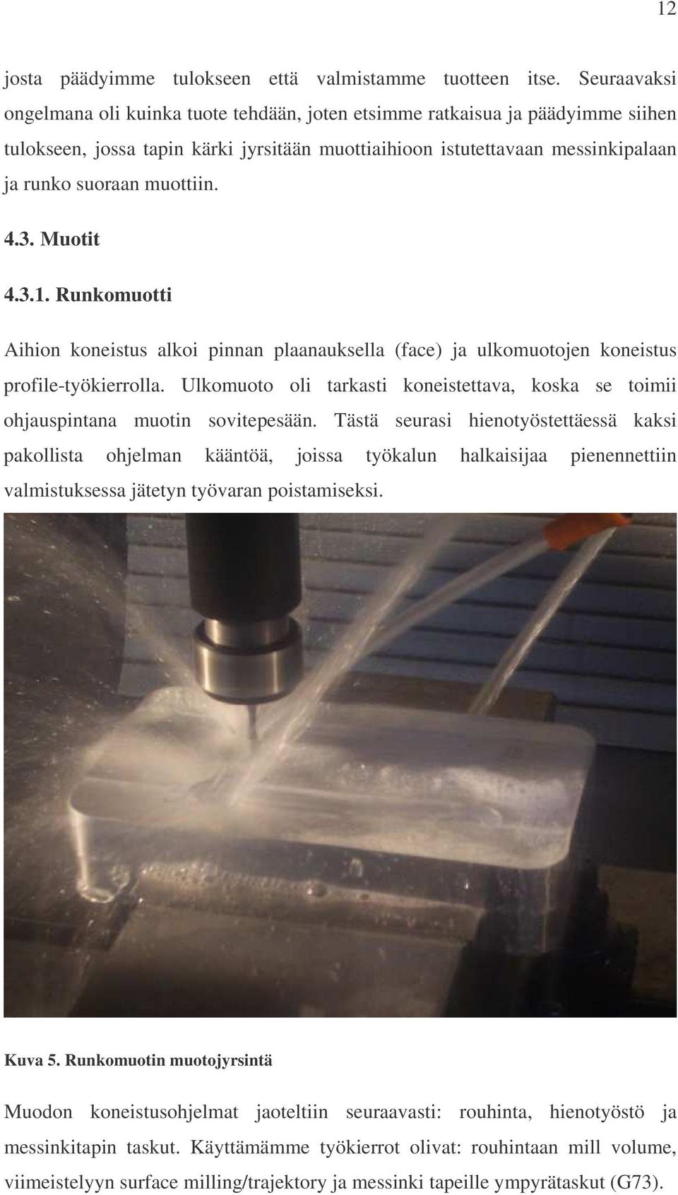 4.3. Muotit 4.3.1. Runkomuotti Aihion koneistus alkoi pinnan plaanauksella (face) ja ulkomuotojen koneistus profile-työkierrolla.