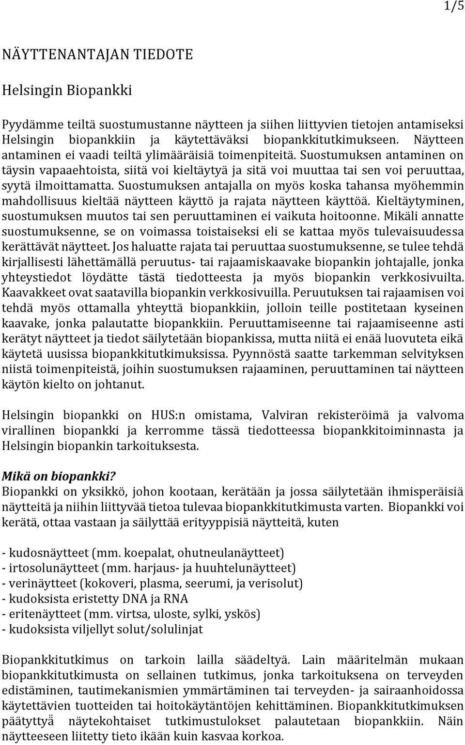 Suostumuksen antajalla on myös koska tahansa myöhemmin mahdollisuus kieltää näytteen käyttö ja rajata näytteen käyttöä. Kieltäytyminen, suostumuksen muutos tai sen peruuttaminen ei vaikuta hoitoonne.