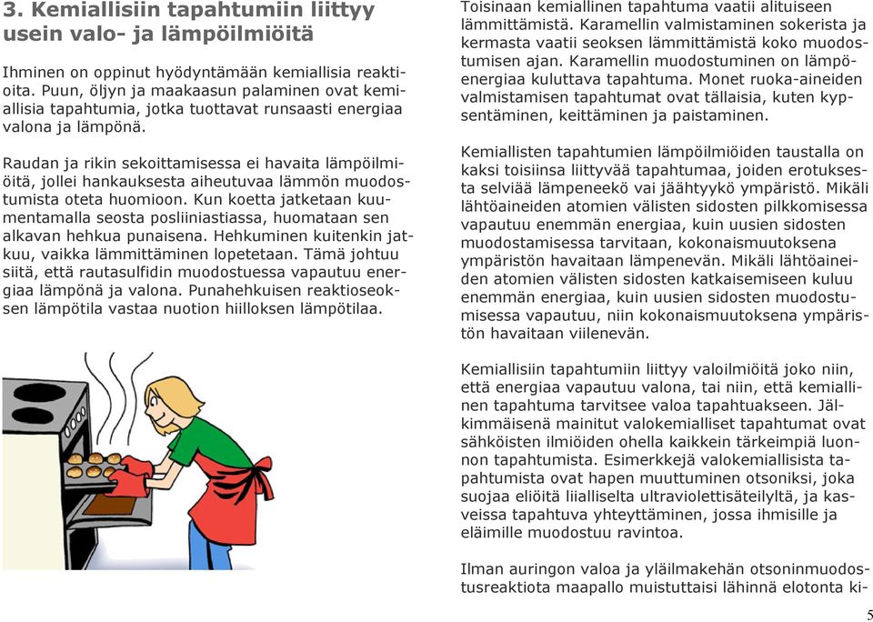 Raudan ja rikin sekoittamisessa ei havaita lämpöilmiöitä, jollei hankauksesta aiheutuvaa lämmön muodostumista oteta huomioon.