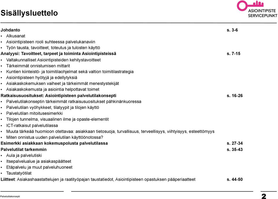 7-15 Valtakunnalliset Asiointipisteiden kehitystavoitteet Tärkeimmät onnistumisen mittarit Kuntien kiinteistö- ja toimitilaohjelmat sekä valtion toimitilastrategia Asiointipisteen hyötyjä ja