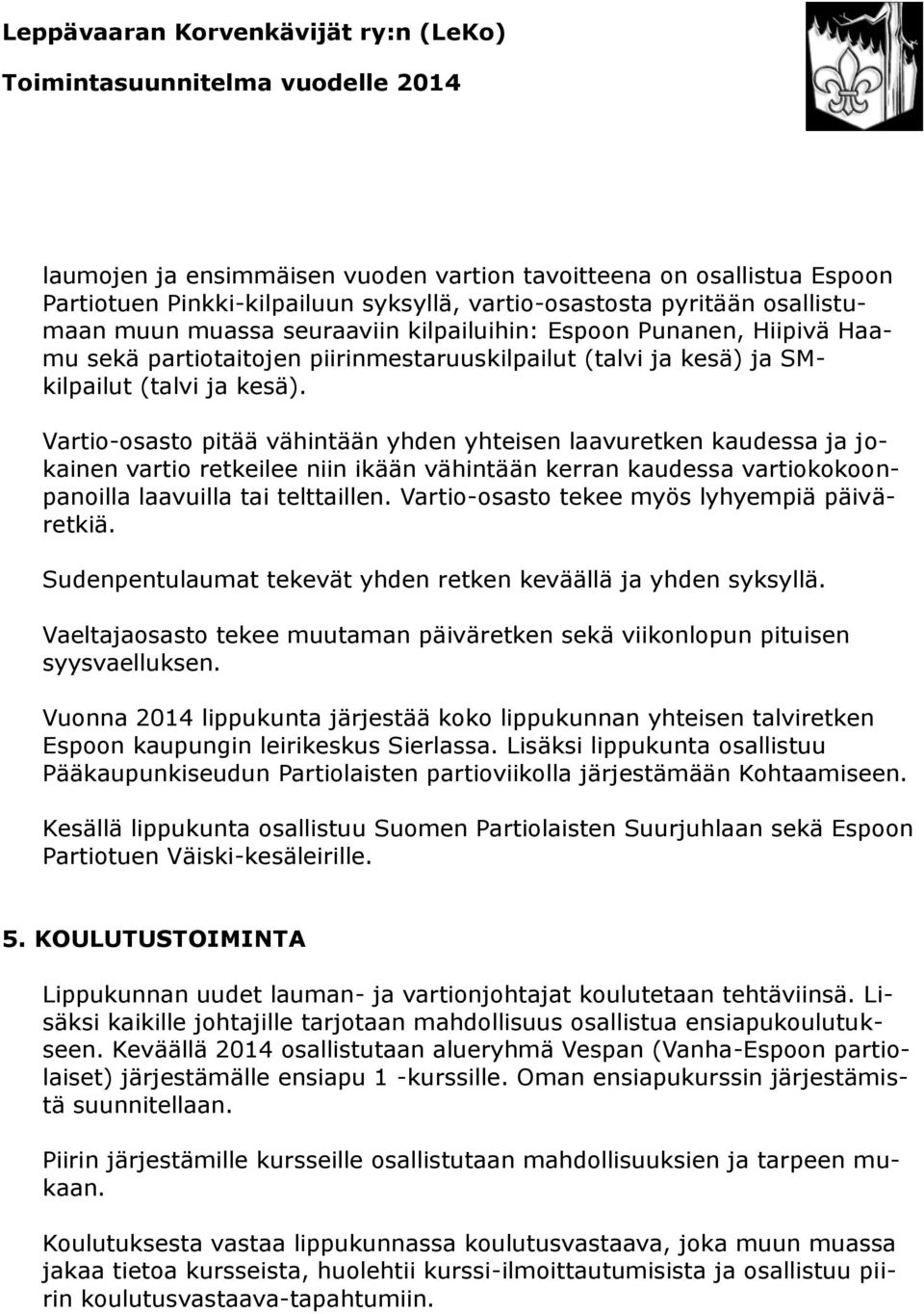 Vartio-osasto pitää vähintään yhden yhteisen laavuretken kaudessa ja jokainen vartio retkeilee niin ikään vähintään kerran kaudessa vartiokokoonpanoilla laavuilla tai telttaillen.