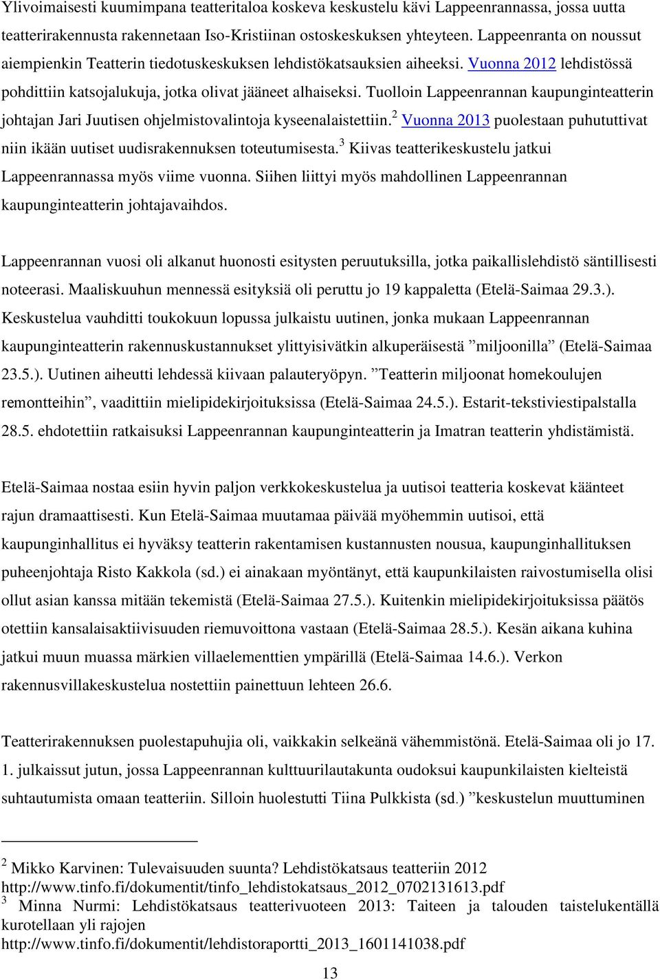 Tuolloin Lappeenrannan kaupunginteatterin johtajan Jari Juutisen ohjelmistovalintoja kyseenalaistettiin. 2 Vuonna 2013 puolestaan puhututtivat niin ikään uutiset uudisrakennuksen toteutumisesta.