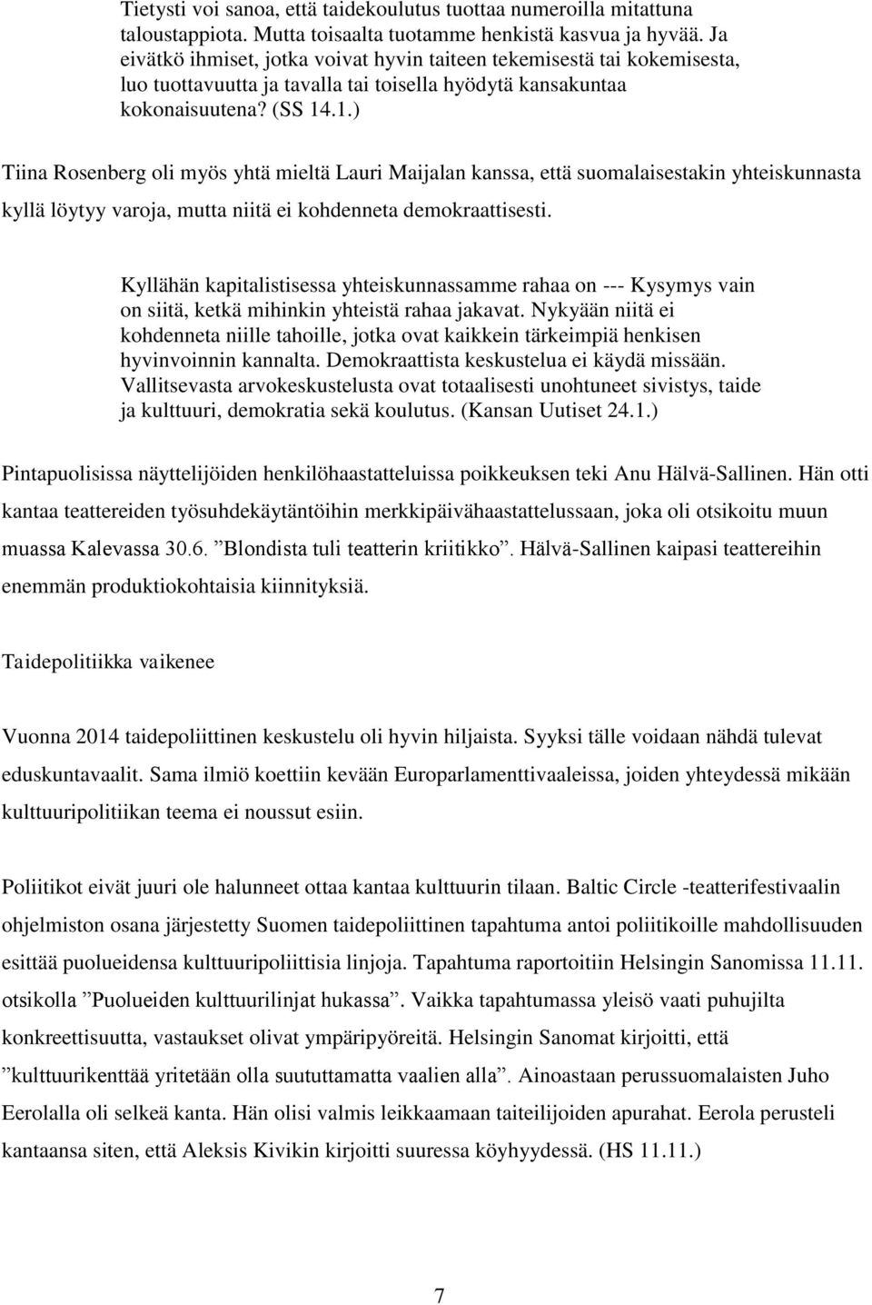 .1.) Tiina Rosenberg oli myös yhtä mieltä Lauri Maijalan kanssa, että suomalaisestakin yhteiskunnasta kyllä löytyy varoja, mutta niitä ei kohdenneta demokraattisesti.