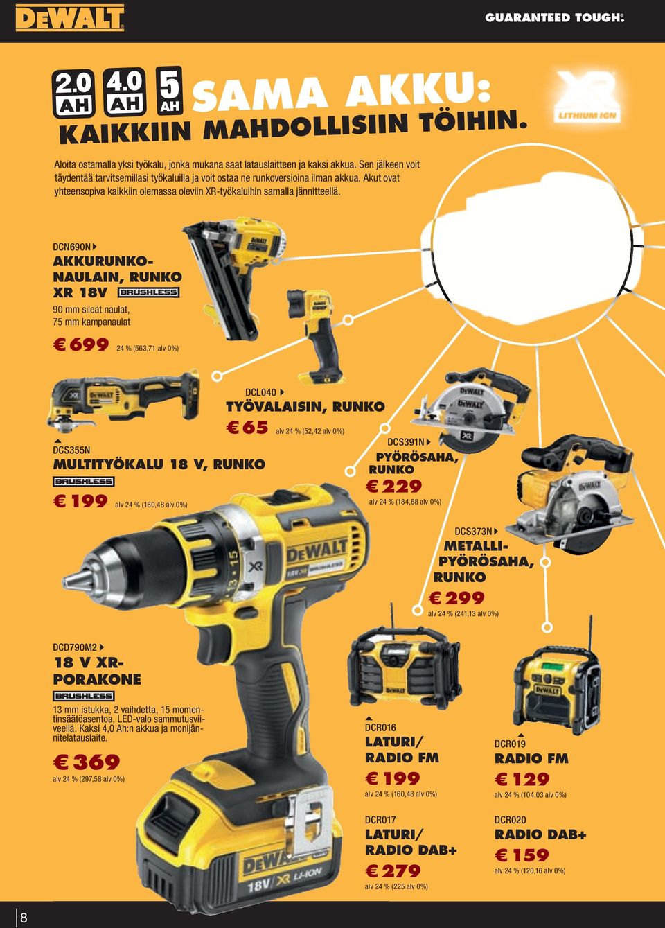 DCN690N 90 mm sileät naulat, 75 mm kampanaulat 699 24 % (563,71 alv 0%) DCL040 TYÖVALAISIN, AISI RUNKO DCS355N MULTITYÖKALU 18 V, RUNKO 199 alv 24 % (160,48 alv 0%) 65 alv 24 % (52,42 alv 0%) DCS391N