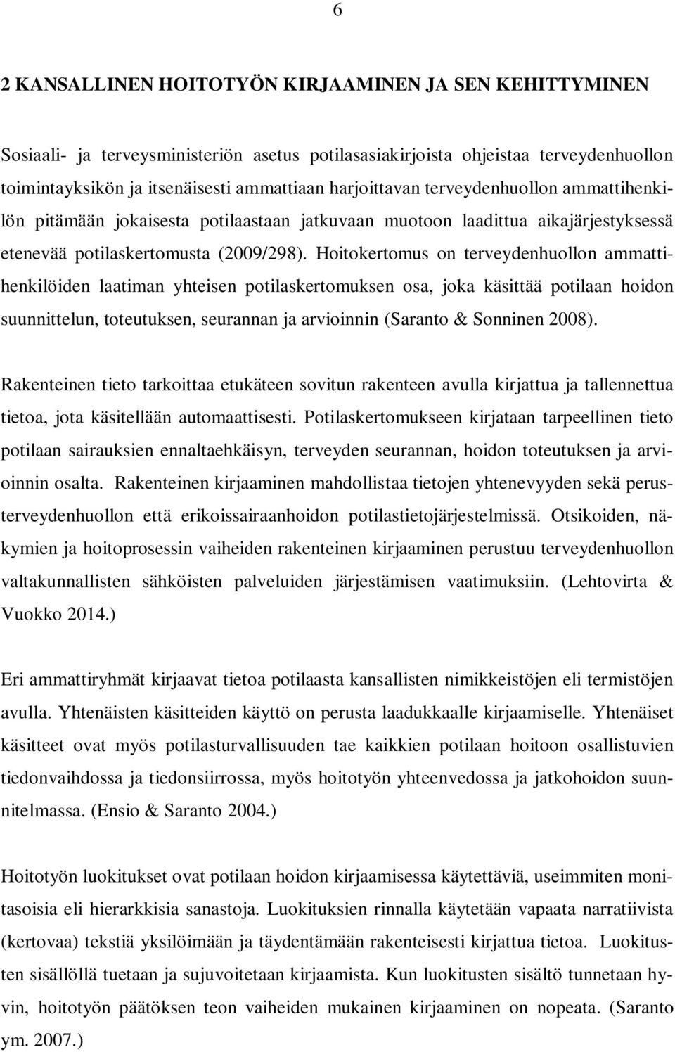 Hoitokertomus on terveydenhuollon ammattihenkilöiden laatiman yhteisen potilaskertomuksen osa, joka käsittää potilaan hoidon suunnittelun, toteutuksen, seurannan ja arvioinnin (Saranto & Sonninen