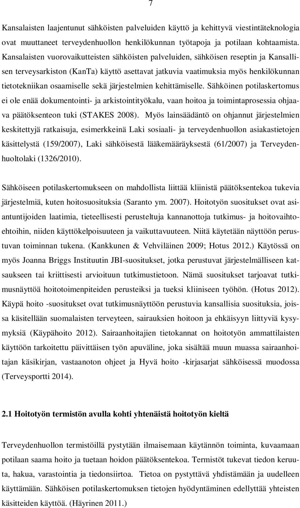 sekä järjestelmien kehittämiselle. Sähköinen potilaskertomus ei ole enää dokumentointi- ja arkistointityökalu, vaan hoitoa ja toimintaprosessia ohjaava päätöksenteon tuki (STAKES 2008).