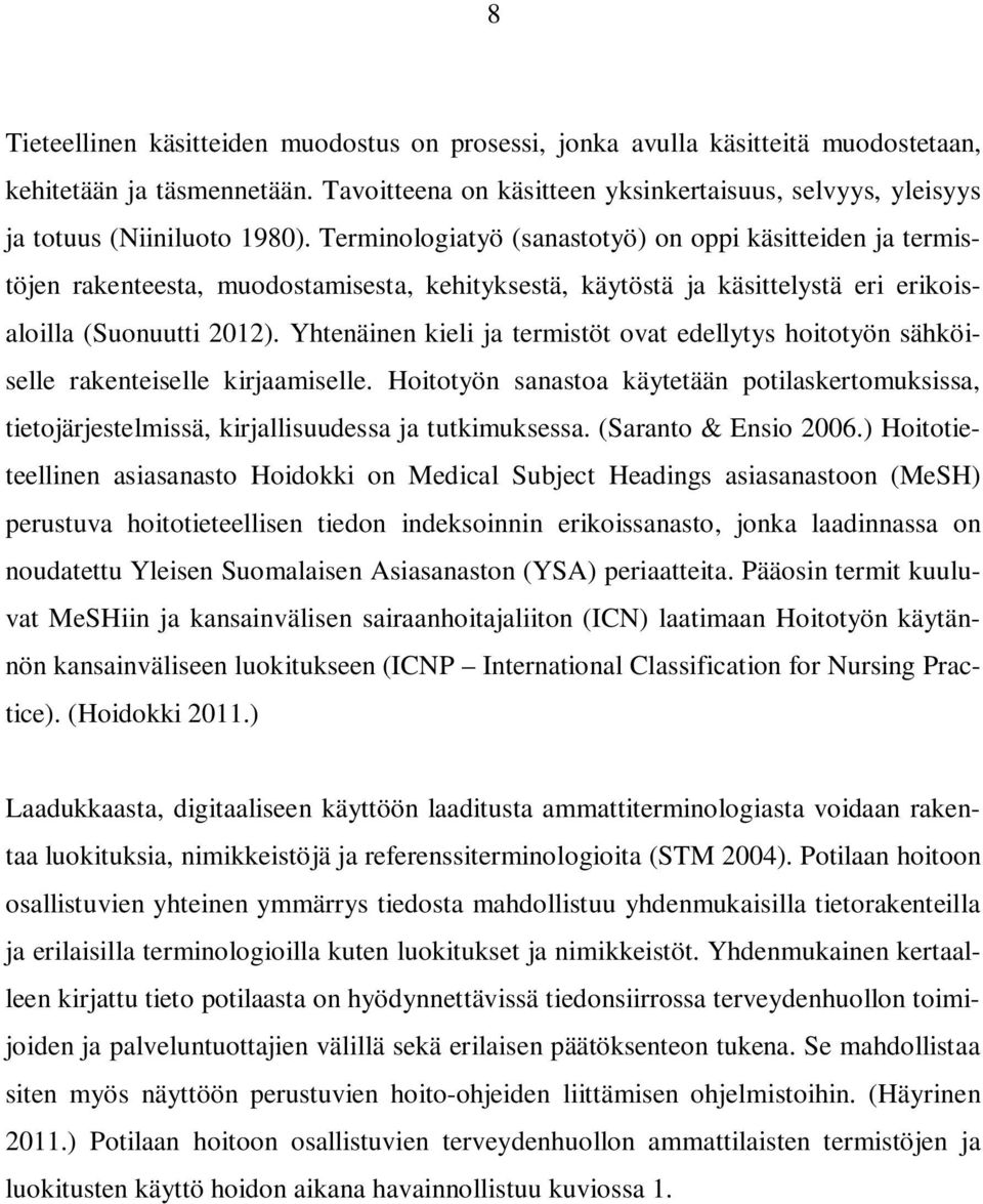 Terminologiatyö (sanastotyö) on oppi käsitteiden ja termistöjen rakenteesta, muodostamisesta, kehityksestä, käytöstä ja käsittelystä eri erikoisaloilla (Suonuutti 2012).