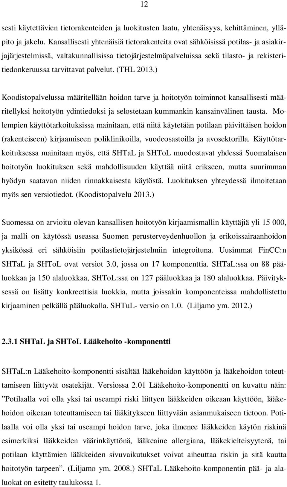 palvelut. (THL 2013.) Koodistopalvelussa määritellään hoidon tarve ja hoitotyön toiminnot kansallisesti määritellyksi hoitotyön ydintiedoksi ja selostetaan kummankin kansainvälinen tausta.