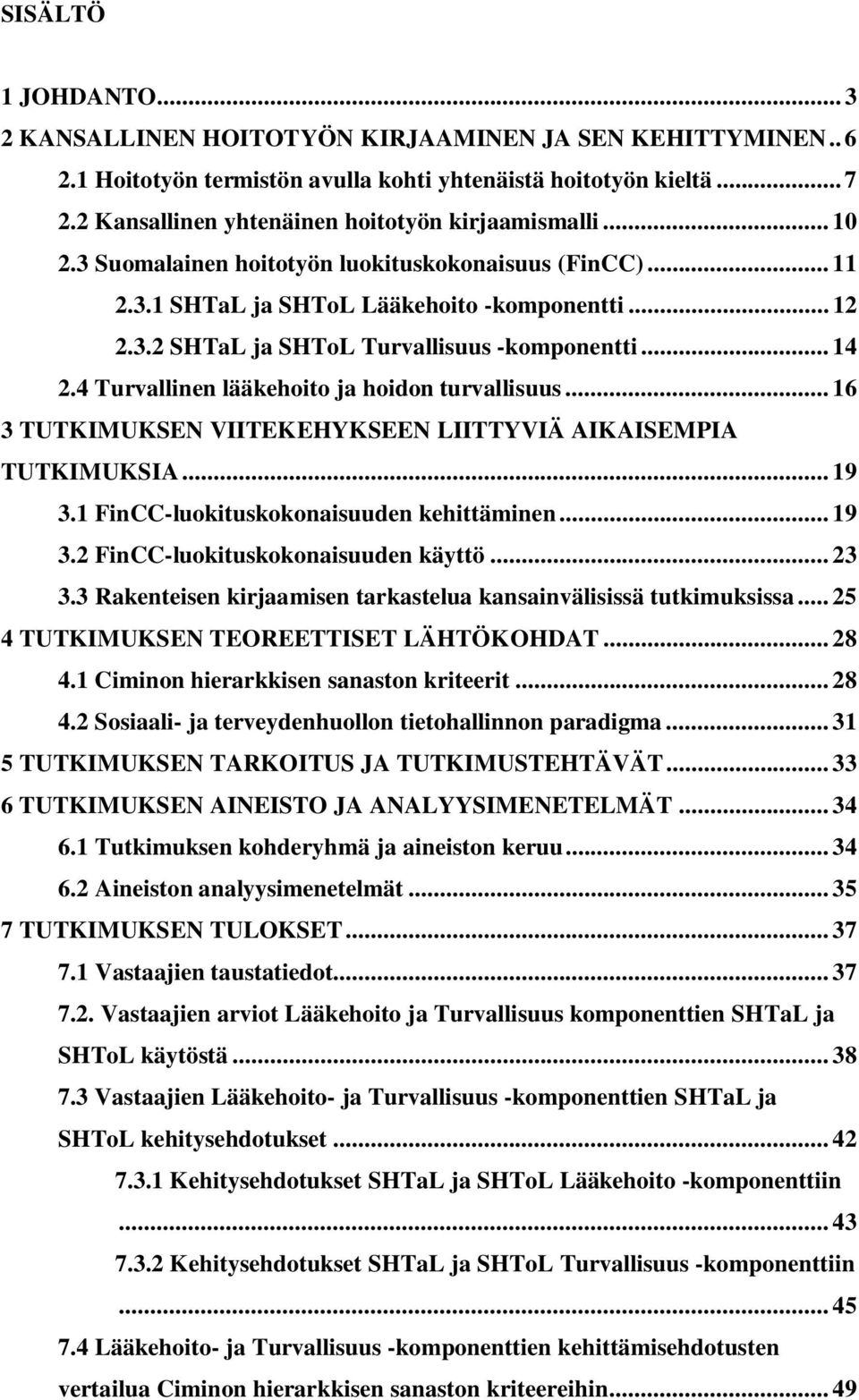.. 14 2.4 Turvallinen lääkehoito ja hoidon turvallisuus... 16 3 TUTKIMUKSEN VIITEKEHYKSEEN LIITTYVIÄ AIKAISEMPIA TUTKIMUKSIA... 19 3.1 FinCC-luokituskokonaisuuden kehittäminen... 19 3.2 FinCC-luokituskokonaisuuden käyttö.