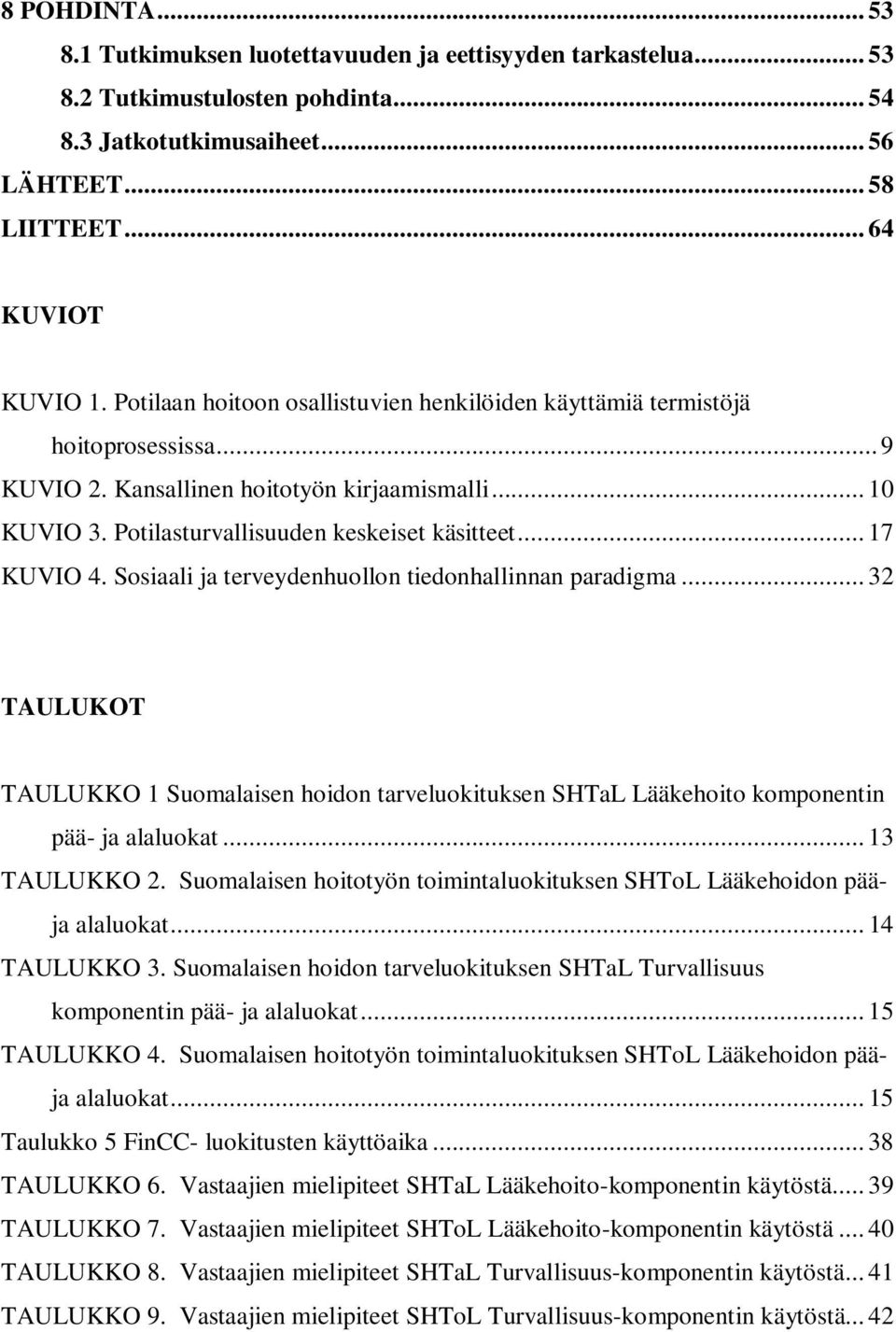 .. 17 KUVIO 4. Sosiaali ja terveydenhuollon tiedonhallinnan paradigma... 32 TAULUKOT TAULUKKO 1 Suomalaisen hoidon tarveluokituksen SHTaL Lääkehoito komponentin pää- ja alaluokat... 13 TAULUKKO 2.