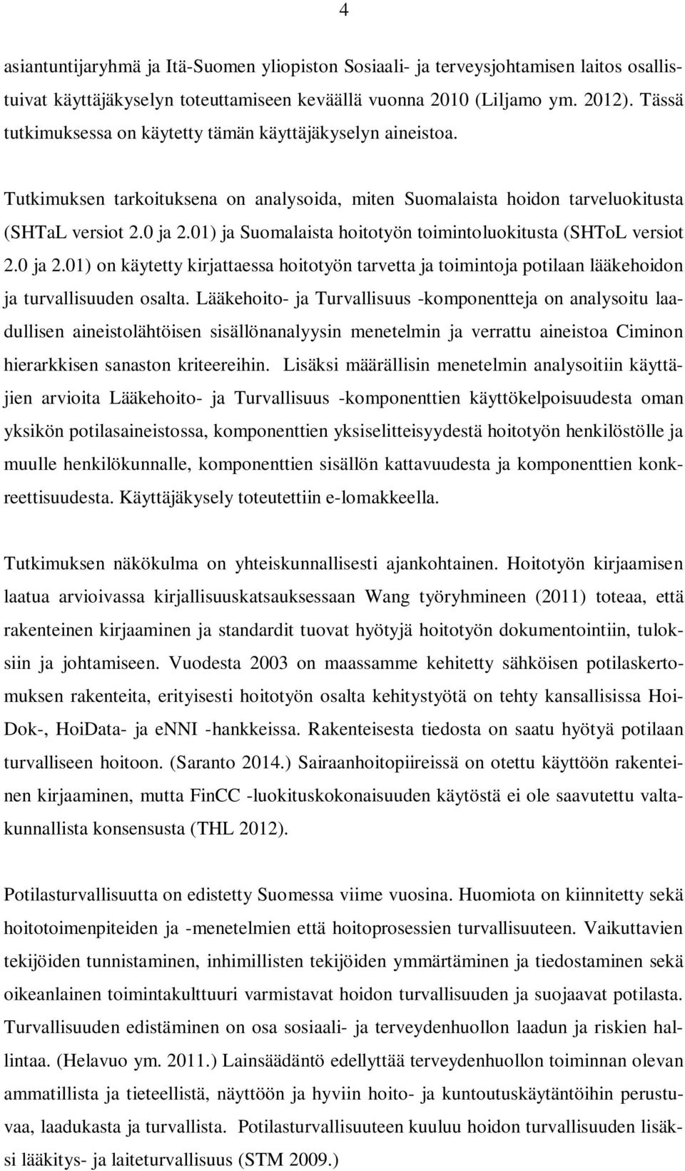 01) ja Suomalaista hoitotyön toimintoluokitusta (SHToL versiot 2.0 ja 2.01) on käytetty kirjattaessa hoitotyön tarvetta ja toimintoja potilaan lääkehoidon ja turvallisuuden osalta.