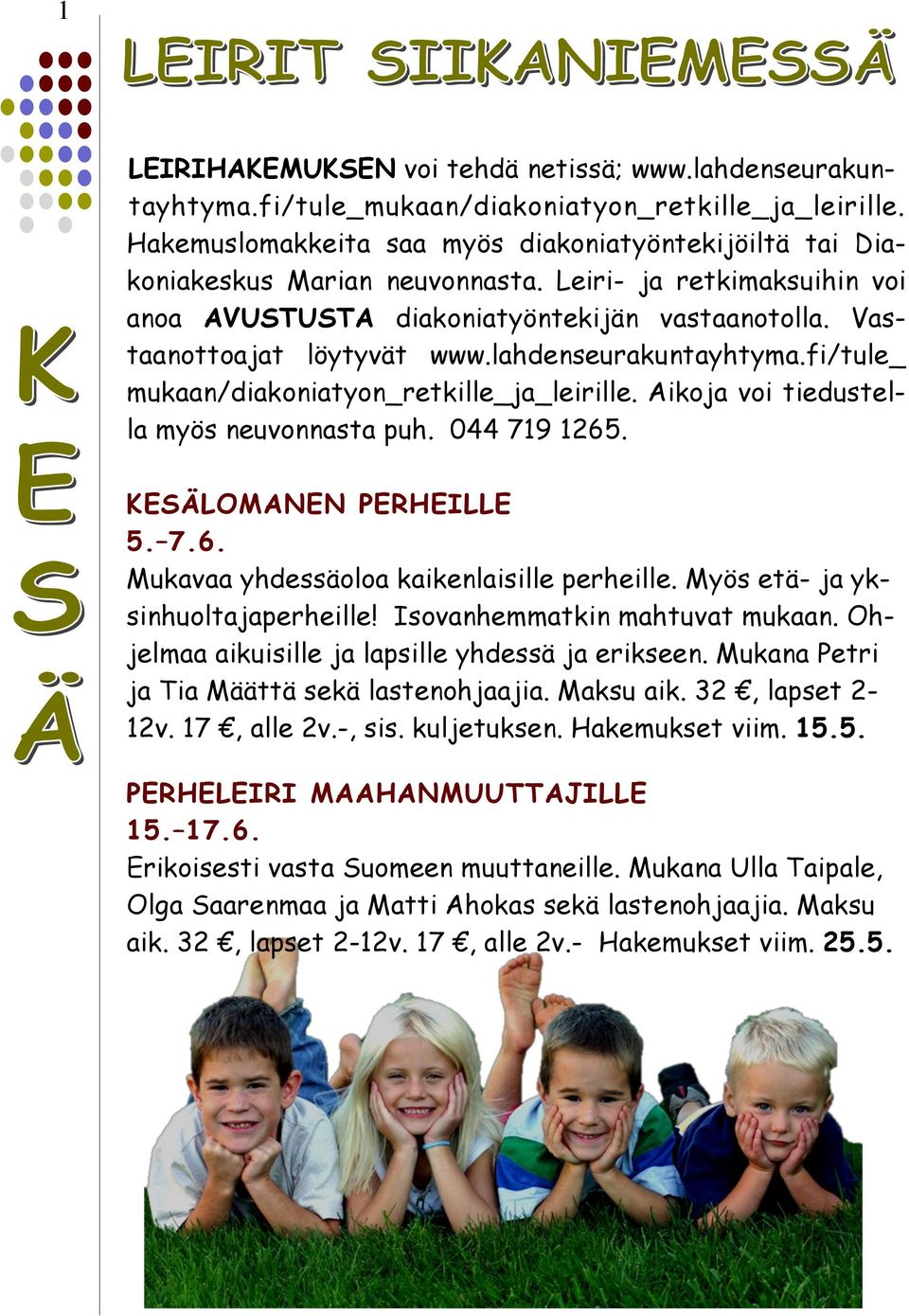 lahdenseurakuntayhtyma.fi/tule_ mukaan/diakoniatyon_retkille_ja_leirille. Aikoja voi tiedustella myös neuvonnasta puh. 044 719 1265. KESÄLOMANEN PERHEILLE 5. 7.6. Mukavaa yhdessäoloa kaikenlaisille perheille.