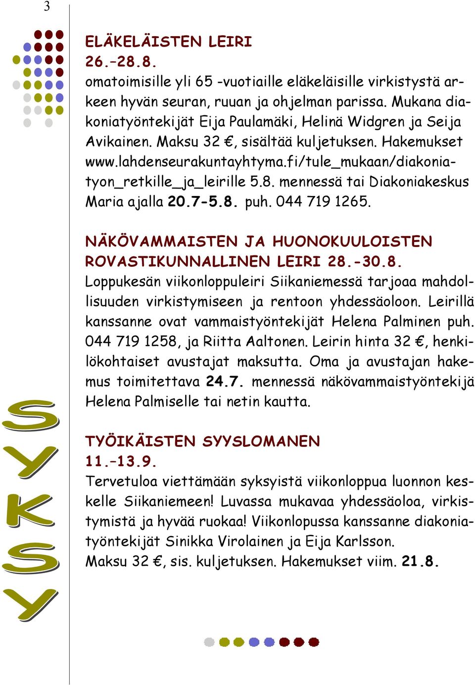 8. mennessä tai Diakoniakeskus Maria ajalla 20.7-5.8. puh. 044 719 1265. NÄKÖVAMMAISTEN JA HUONOKUULOISTEN ROVASTIKUNNALLINEN LEIRI 28.-30.8. Loppukesän viikonloppuleiri Siikaniemessä tarjoaa mahdollisuuden virkistymiseen ja rentoon yhdessäoloon.