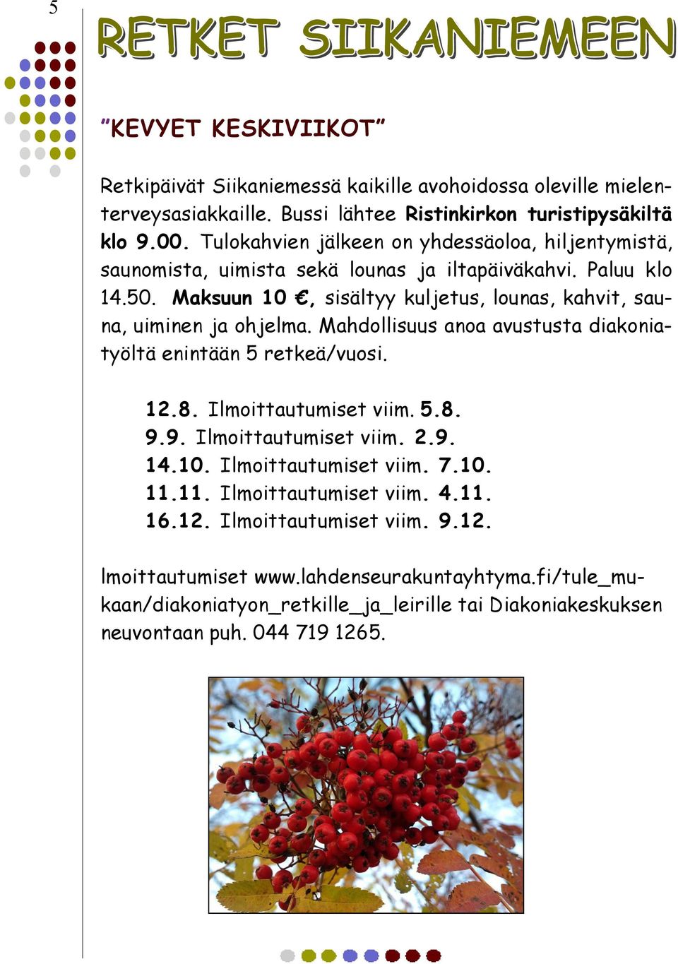 Maksuun 10, sisältyy kuljetus, lounas, kahvit, sauna, uiminen ja ohjelma. Mahdollisuus anoa avustusta diakoniatyöltä enintään 5 retkeä/vuosi. 12.8. Ilmoittautumiset viim. 5.8. 9.