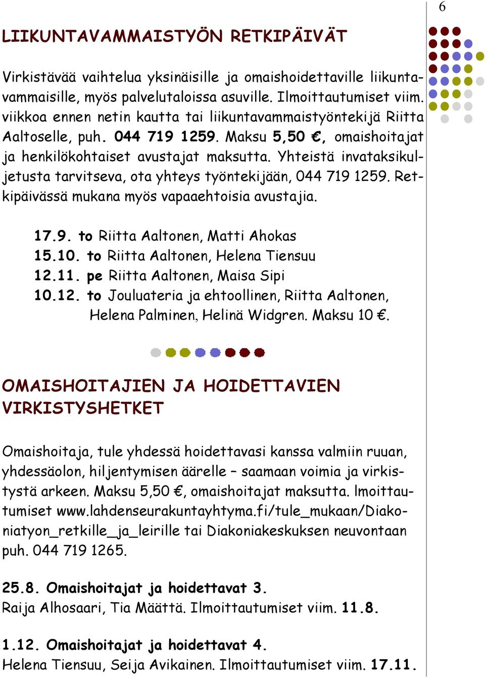 Yhteistä invataksikuljetusta tarvitseva, ota yhteys työntekijään, 044 719 1259. Retkipäivässä mukana myös vapaaehtoisia avustajia. 17.9. to Riitta Aaltonen, Matti Ahokas 15.10.