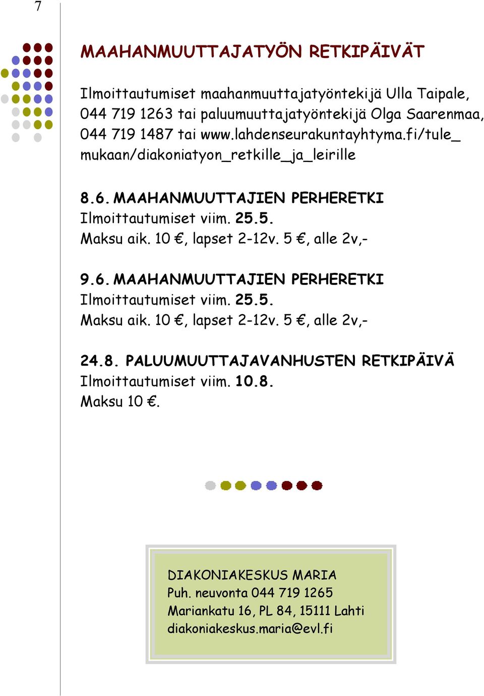 10, lapset 2-12v. 5, alle 2v,- 9.6. MAAHANMUUTTAJIEN PERHERETKI Ilmoittautumiset viim. 25.5. Maksu aik. 10, lapset 2-12v. 5, alle 2v,- 24.8.