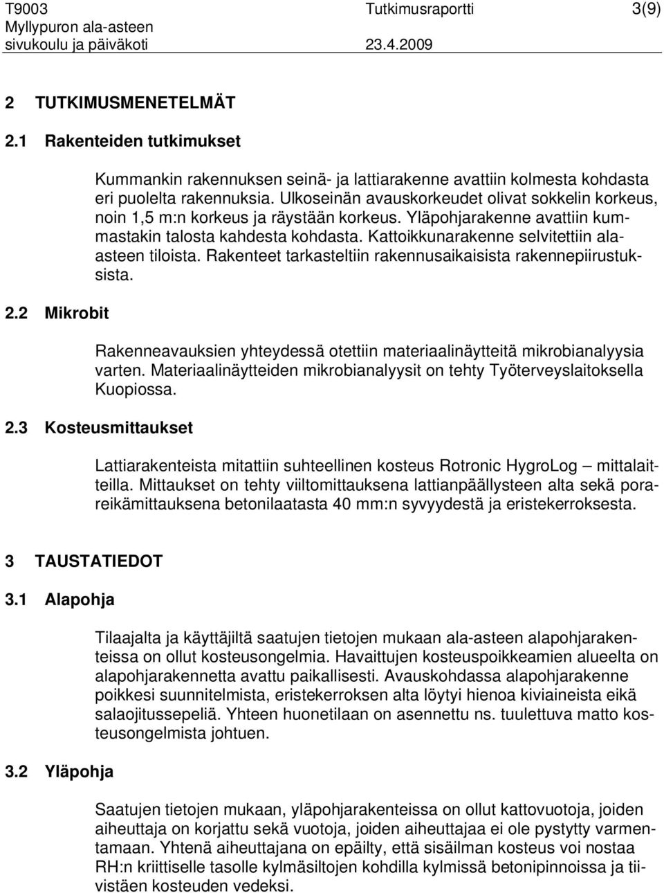 Ulkoseinän avauskorkeudet olivat sokkelin korkeus, noin 1,5 m:n korkeus ja räystään korkeus. Yläpohjarakenne avattiin kummastakin talosta kahdesta kohdasta.