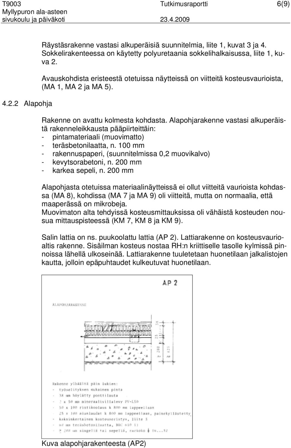 Rakenne on avattu kolmesta kohdasta. Alapohjarakenne vastasi alkuperäistä rakenneleikkausta pääpiirteittäin: - pintamateriaali (muovimatto) - teräsbetonilaatta, n.