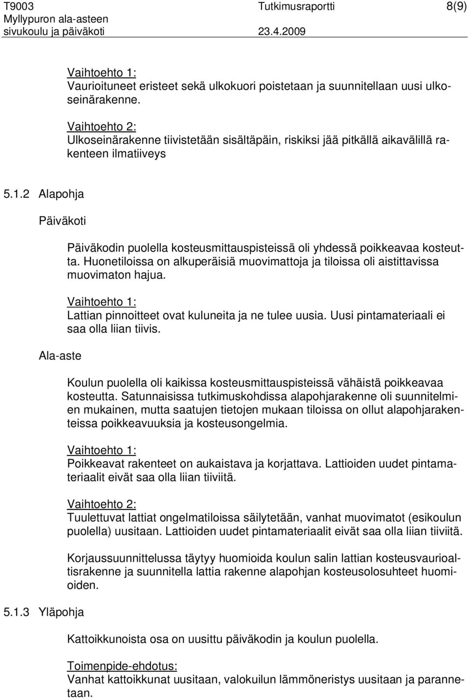 2 Alapohja Päiväkoti Ala-aste 5.1.3 Yläpohja Päiväkodin puolella kosteusmittauspisteissä oli yhdessä poikkeavaa kosteutta.