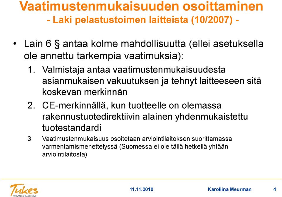 Valmistaja antaa vaatimustenmukaisuudesta asianmukaisen vakuutuksen ja tehnyt laitteeseen sitä koskevan merkinnän 2.