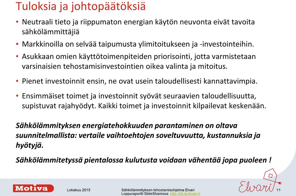 Pienet investoinnit ensin, ne ovat usein taloudellisesti kannattavimpia. Ensimmäiset toimet ja investoinnit syövät seuraavien taloudellisuutta, supistuvat rajahyödyt.