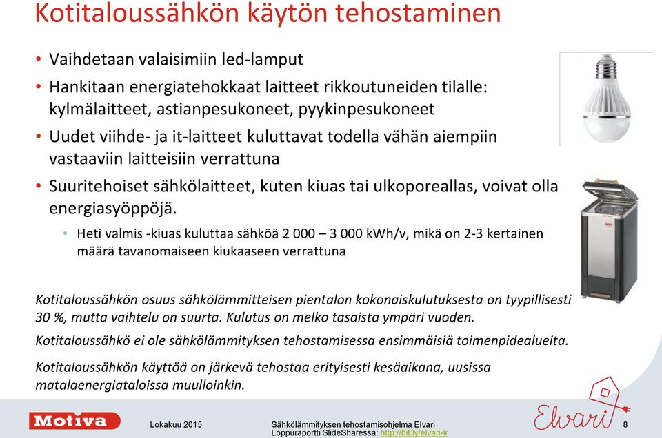 Heti valmis -kiuas kuluttaa sähköä 2 000 3 000 kwh/v, mikä on 2-3 kertainen määrä tavanomaiseen kiukaaseen verrattuna Kotitaloussähkön osuus sähkölämmitteisen pientalon kokonaiskulutuksesta on