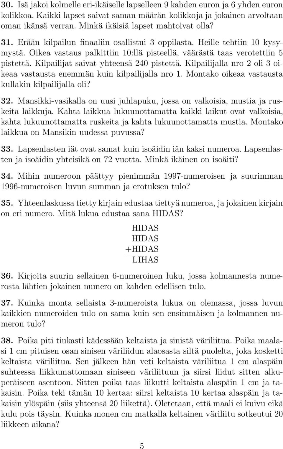 Kilpailijat saivat yhteensä 240 pistettä. Kilpailijalla nro 2 oli 3 oikeaa vastausta enemmän kuin kilpailijalla nro 1. Montako oikeaa vastausta kullakin kilpailijalla oli? 32.