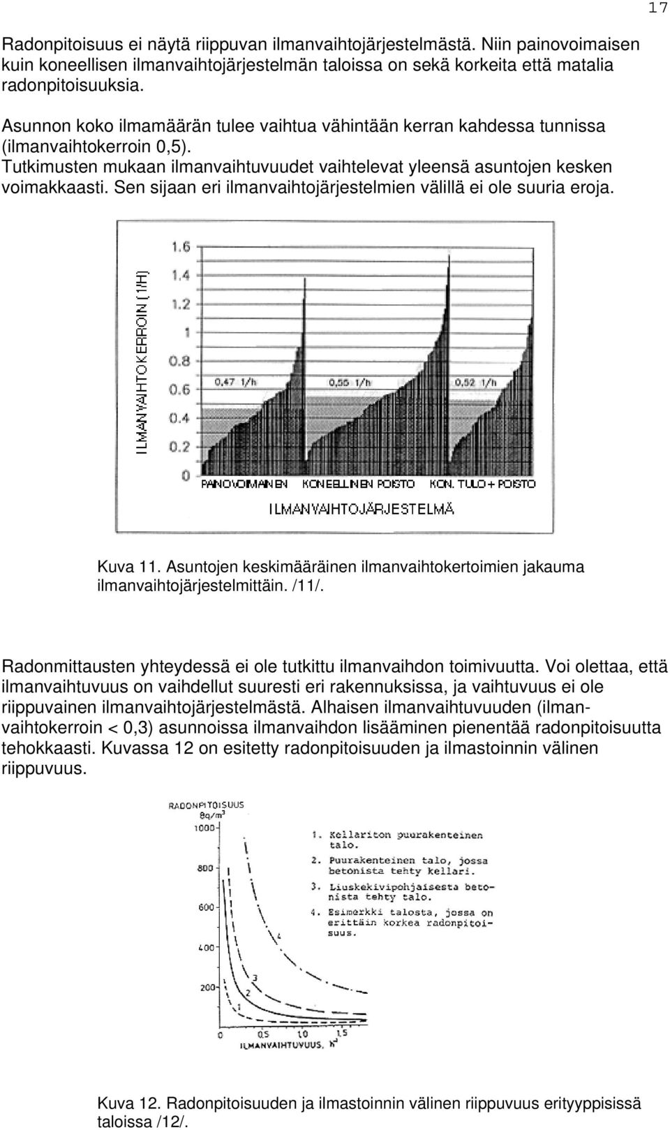 Sen sijaan eri ilmanvaihtojärjestelmien välillä ei ole suuria eroja. Kuva 11. Asuntojen keskimääräinen ilmanvaihtokertoimien jakauma ilmanvaihtojärjestelmittäin. /11/.