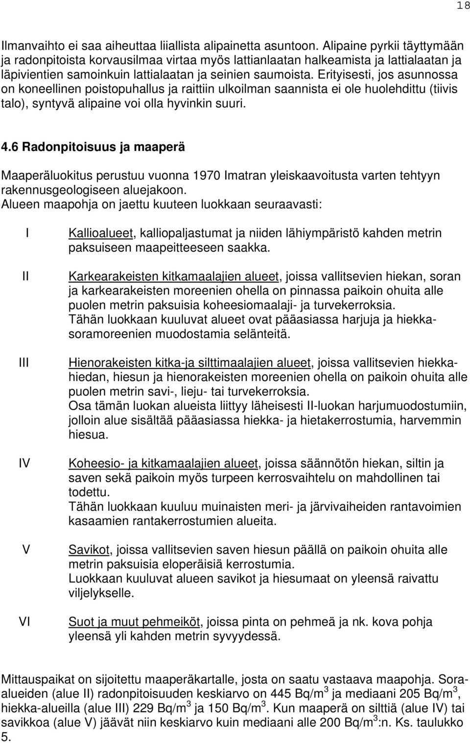 Erityisesti, jos asunnossa on koneellinen poistopuhallus ja raittiin ulkoilman saannista ei ole huolehdittu (tiivis talo), syntyvä alipaine voi olla hyvinkin suuri. 4.