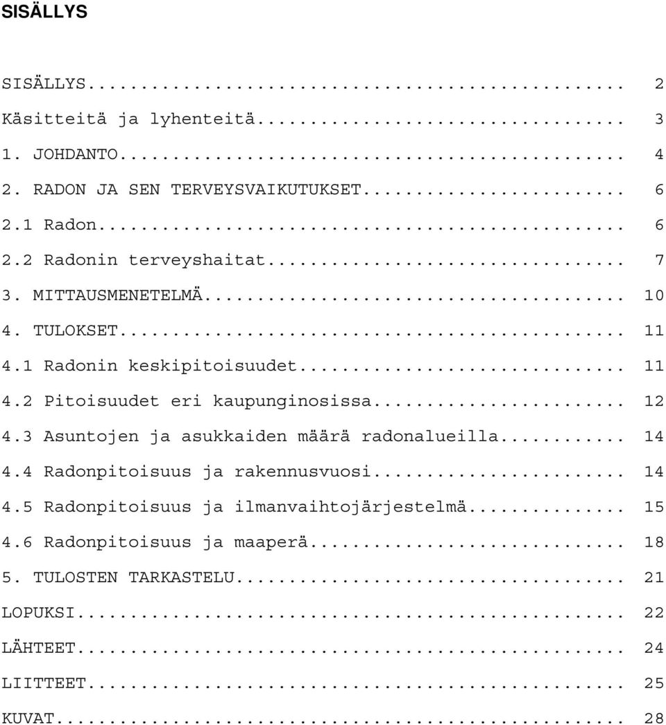 3 Asuntojen ja asukkaiden määrä radonalueilla... 14 4.4 Radonpitoisuus ja rakennusvuosi... 14 4.5 Radonpitoisuus ja ilmanvaihtojärjestelmä.